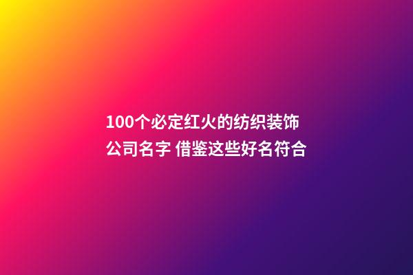 100个必定红火的纺织装饰公司名字 借鉴这些好名符合-第1张-公司起名-玄机派